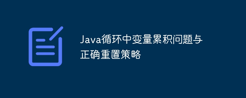 Java循环变量累积问题与重置方法