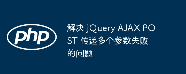 jQueryAJAX多参数传递失败解决办法