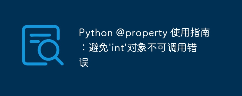 Python @property 使用指南：避免'int'对象不可调用错误
