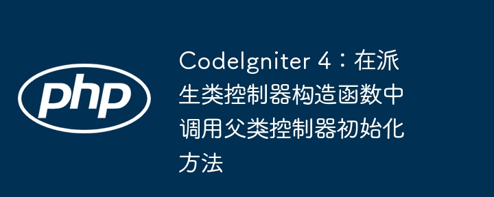 CodeIgniter4控制器初始化方法调用