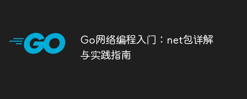 Go网络编程入门：net包详解与实践指南
