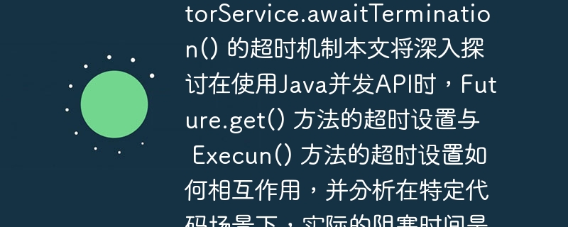 理解 Future.get() 与 ExecutorService.awaitTermination() 的超时机制本文将深入探讨在使用Java并发API时，Future.get() 方法的超时设置与 ExecutorService.awaitTermination() 方法的超时设置如何相互作用，并分析在特定代码场景下，实际的阻塞时间是如何计算的，帮助开发者避免潜在的长时间等待。