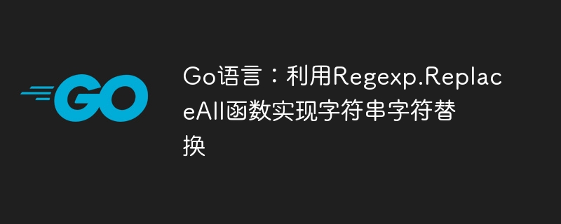 Go语言Regexp.ReplaceAll使用技巧