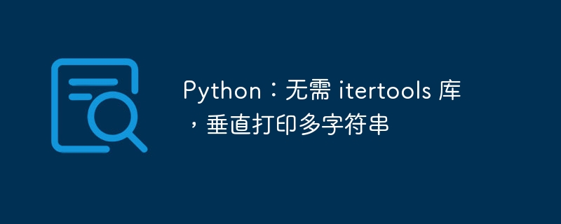 Python：无需 itertools 库，垂直打印多字符串