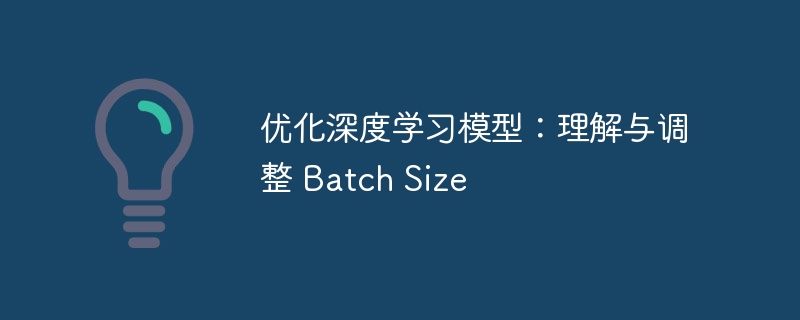 深度学习优化:BatchSize调整技巧