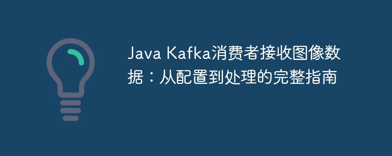 JavaKafka接收图像数据配置与处理教程