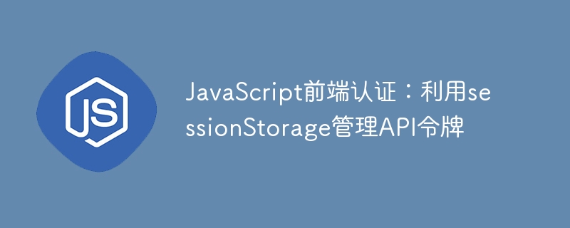 JavaScript前端认证：利用sessionStorage管理API令牌
