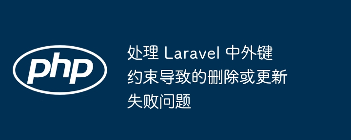 Laravel外键删除失败解决方法