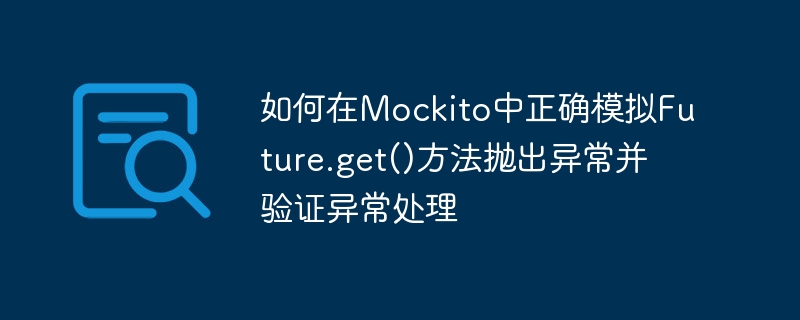 Mockito模拟Futureget异常及验证方法