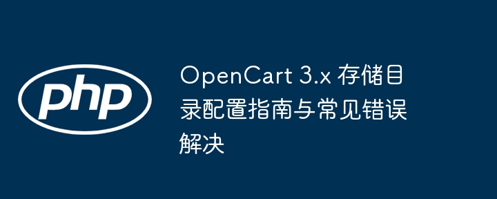 OpenCart3.x存储目录设置与故障排查