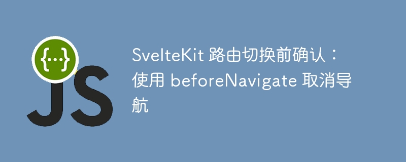 SvelteKit 路由切换前确认：使用 beforeNavigate 取消导航