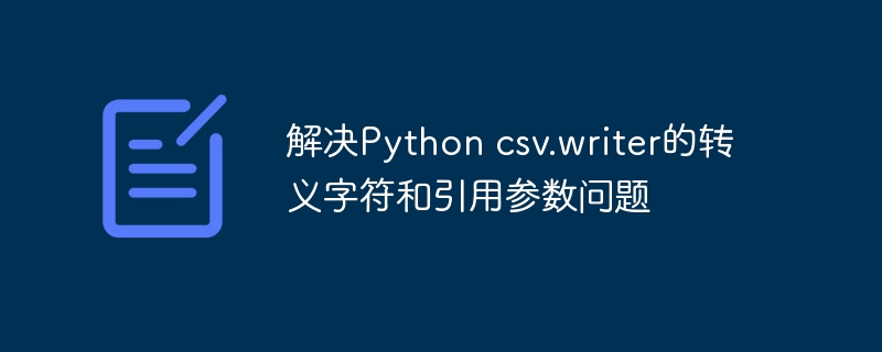 解决Python csv.writer的转义字符和引用参数问题