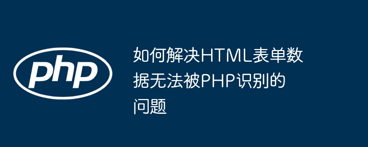 HTML表单数据未被PHP识别的解决方法