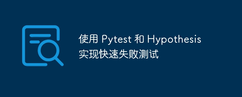 Pytest与Hypothesis快速失败测试技巧