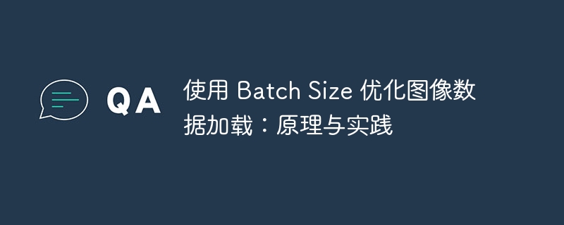 使用 Batch Size 优化图像数据加载：原理与实践