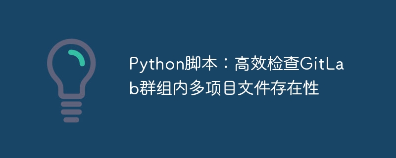 Python批量检查GitLab文件是否存在