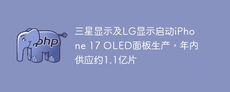 三星LG开产iPhone17OLED，年供1.1亿片