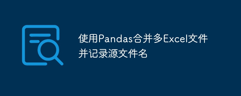 Pandas合并多Excel保留原文件名