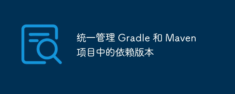 统一管理Gradle和Maven依赖版本技巧