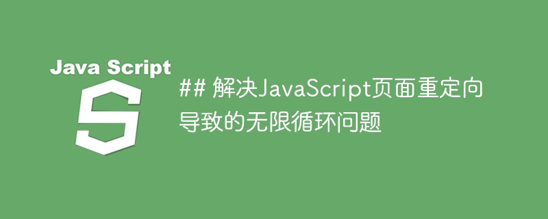 JavaScript页面重定向无限循环解决方法