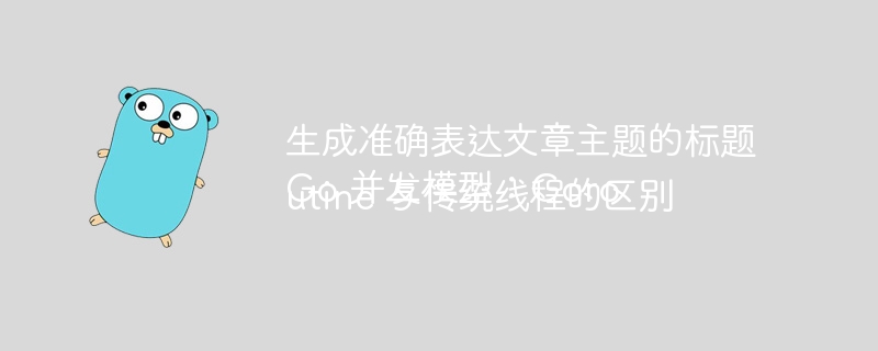 生成准确表达文章主题的标题
Go 并发模型：Goroutine 与传统线程的区别