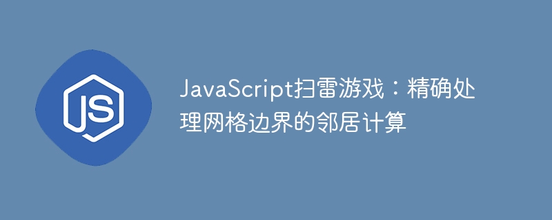 JavaScript扫雷游戏：精确处理网格边界的邻居计算