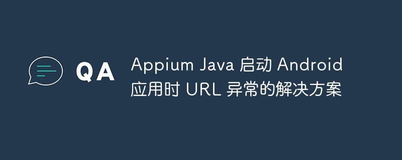 AppiumJava启动Android应用URL问题解决