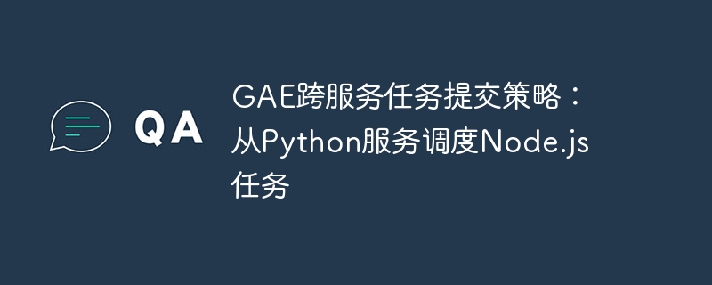 GAE任务调度：Python调用Node.js方法解析