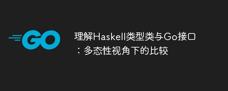 Haskell类型类与Go接口多态对比