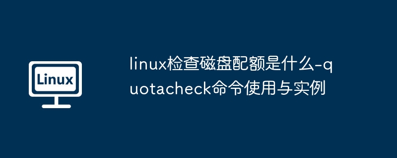 Linux磁盘配额检查命令quotacheck详解