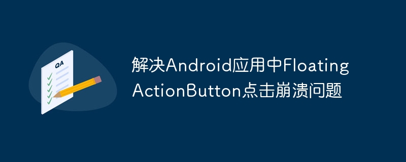 FloatingActionButton点击崩溃怎么解决