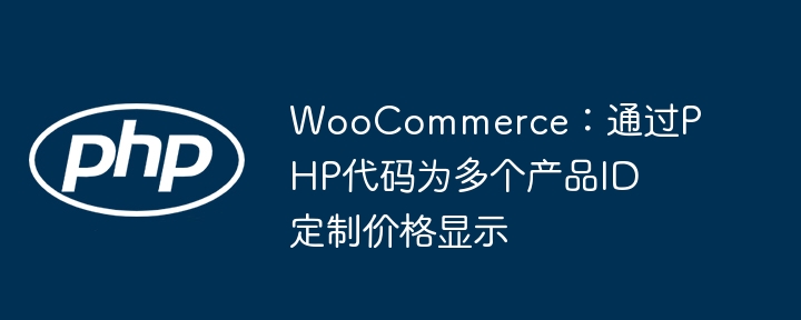 WooCommerce多产品ID自定义价格设置方法
