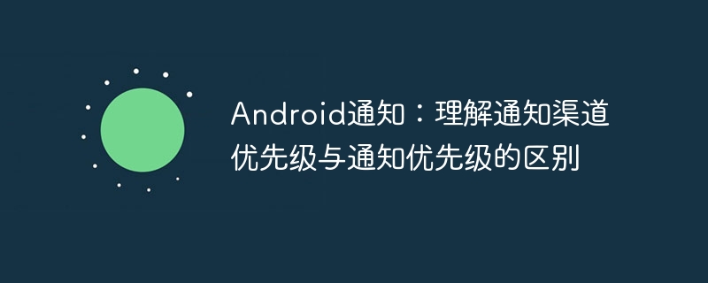 Android通知渠道与优先级区别详解
