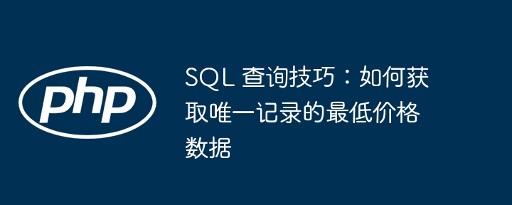 SQL 查询技巧：如何获取唯一记录的最低价格数据
