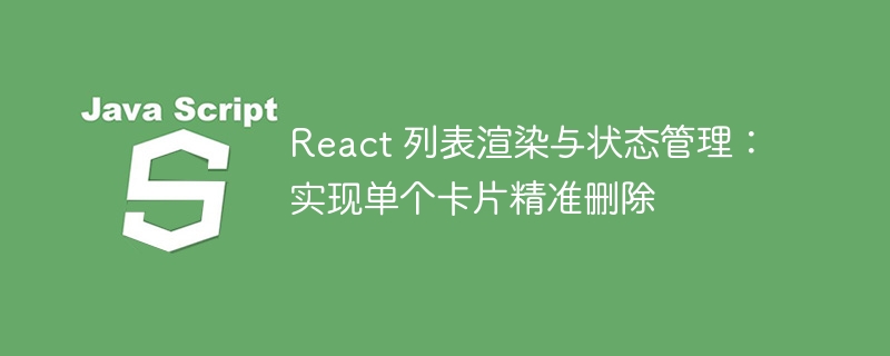 React删除卡片技巧：精准移除单个元素方法