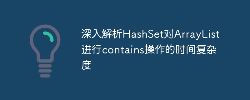 HashSetcontainsArrayList复杂度分析