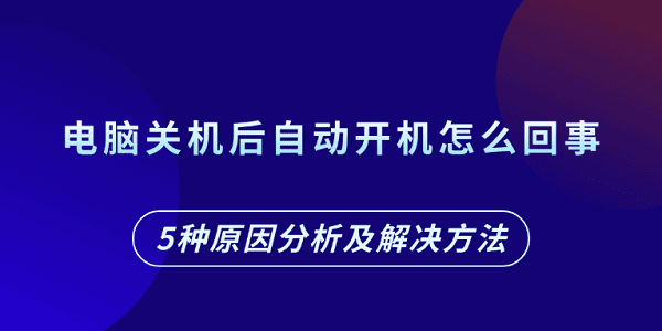 电脑关机后自动开机？5种原因及解决方法
