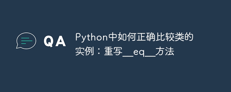 Python类实例正确比较方法：重写__eq__全解析