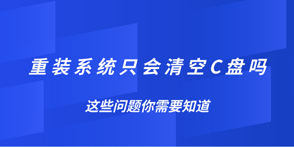 重装系统清空C盘？这些真相你必须知道