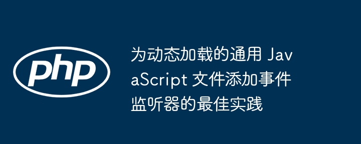 动态加载JS事件绑定最佳实践