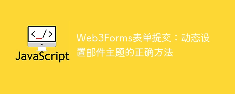 Web3Forms表单提交：动态设置邮件主题方法