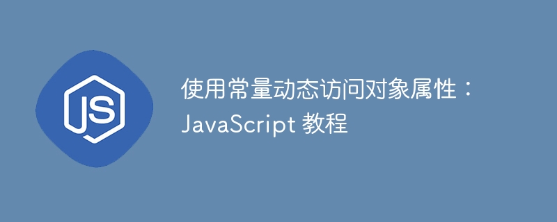 使用常量动态访问对象属性：JavaScript 教程