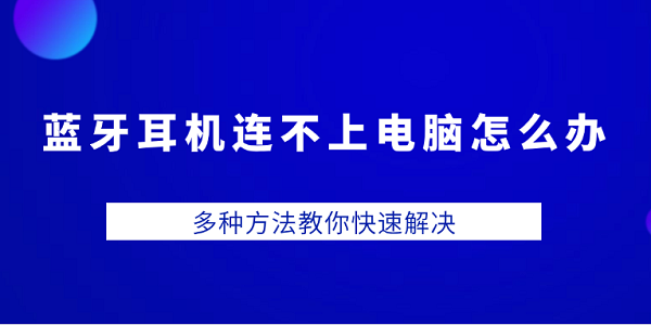 蓝牙耳机连不上电脑？试试这些方法！