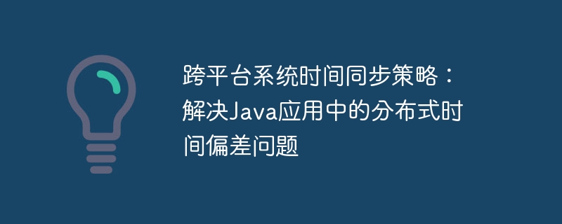 跨平台时间同步，Java分布式时差解决方法