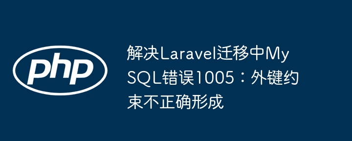 Laravel迁移报错1005怎么解决