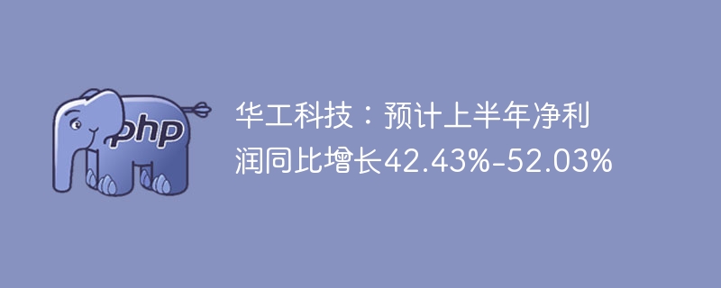 华工科技上半年净利润大增42%-52%