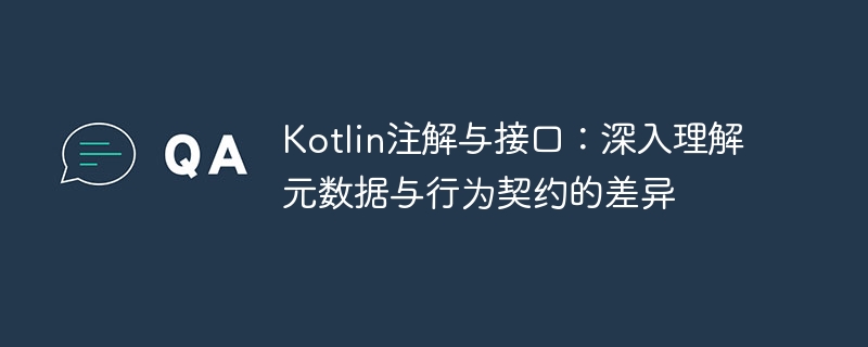 Kotlin注解与接口：元数据与契约区别解析
