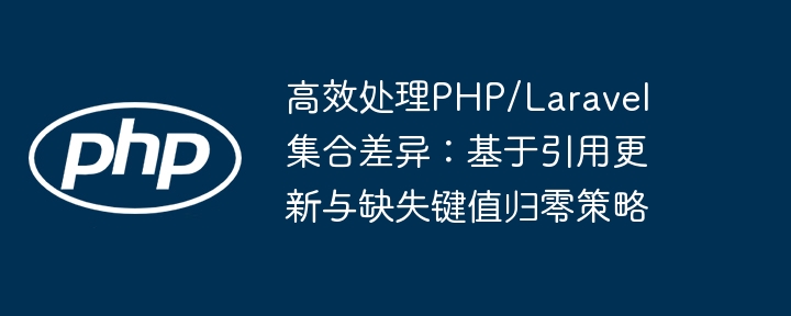 PHP集合差异处理：引用更新与键归零技巧