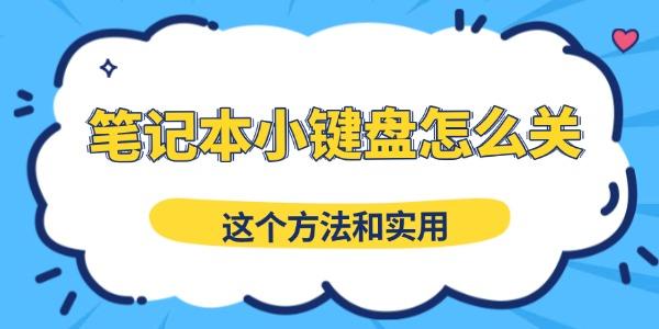 笔记本小键盘怎么关？实用关闭技巧分享