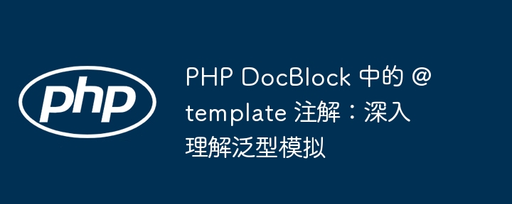 PHPDocBlock@template用法解析：模拟泛型的实用技巧